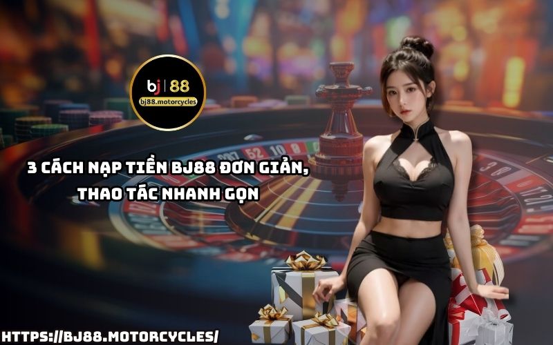 3 cách nạp tiền BJ88 đơn giản, giúp anh em thực hiện giao dịch dễ dàng chỉ với vài thao tác