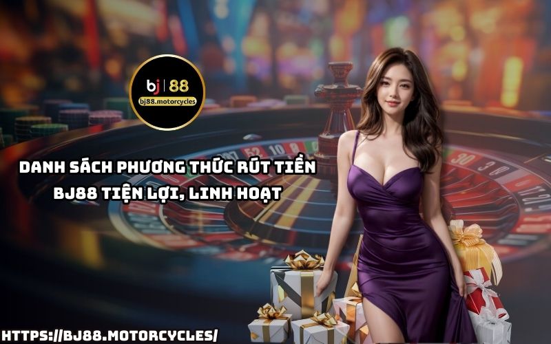 Danh sách phương thức rút tiền BJ88: Linh hoạt với nhiều lựa chọn giúp anh em rút tiền thuận tiện nhất