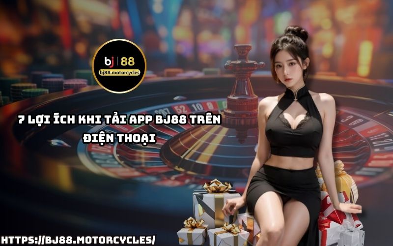 Khám phá 7 lý do khiến việc tải App BJ88 là lựa chọn hoàn hảo để chơi game, cá cược mọi lúc mọi nơi